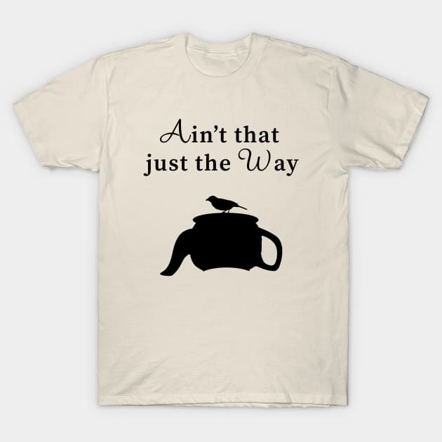 Ain't that just the way... T-Shirt by hellopealo